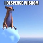 Wisdom Dog | I DESPENSE WISDOM | image tagged in wisdom dog | made w/ Imgflip meme maker