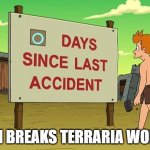 0 Days Since Last Accident | SON BREAKS TERRARIA WORLD | image tagged in 0 days since last accident | made w/ Imgflip meme maker