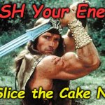 Conan the Barbarian | CRUSH Your Enemies; But Slice the Cake Neatly | image tagged in conan the barbarian,happy birthday,conan crush your enemies | made w/ Imgflip meme maker