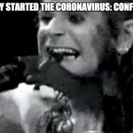 Ozzy biting bat | OZZY STARTED THE CORONAVIRUS: CONFIRMED! | image tagged in ozzy biting bat | made w/ Imgflip meme maker