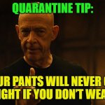 Knowledge is power | QUARANTINE TIP:; YOUR PANTS WILL NEVER GET TOO TIGHT IF YOU DON’T WEAR ANY | image tagged in jksimmons,quarantine,pants | made w/ Imgflip meme maker