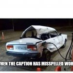 It will get you there, but not in style | WHEN THE CAPTION HAS MISSPELLED WORDS | image tagged in broken car gas,grammar nazi,typo,memes | made w/ Imgflip meme maker