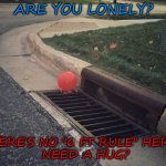 Pennywise It Balloon | ARE YOU LONELY? THERE'S NO "6 FT RULE" HERE. 
 NEED A HUG? | image tagged in pennywise it balloon | made w/ Imgflip meme maker