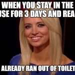 Kayleigh McEnany | WHEN YOU STAY IN THE HOUSE FOR 3 DAYS AND REALIZE; YOU'VE ALREADY RAN OUT OF TOILET PAPER | image tagged in kayleigh mcenany | made w/ Imgflip meme maker