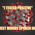 Scary Words | "I TESTED POSITIVE"; SCARIEST WORDS SPOKEN IN 2020 | image tagged in covid 19,coronavirus,scary,scariest things on earth,memes,caution | made w/ Imgflip meme maker