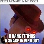 yeet | O DANG IT THRS A SNAKE IN ME BOOT | image tagged in yeet | made w/ Imgflip meme maker