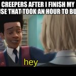 "Hey" | CREEPERS AFTER I FINISH MY HOUSE THAT TOOK AN HOUR TO BUILD; hey | image tagged in hey | made w/ Imgflip meme maker