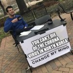Change My Mind - Covid 19 | YOU CAN'T DIE OF THE CORONA VIRUS IN NORTH KOREA | image tagged in steven crowder - change my mind,covid19,coronavirus,corona virus,corona,funny meme | made w/ Imgflip meme maker