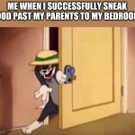Tom and Jerry | ME WHEN I SUCCESSFULLY SNEAK FOOD PAST MY PARENTS TO MY BEDROOM | image tagged in tom and jerry | made w/ Imgflip meme maker