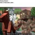 Me: Enters Room
My Brain 2 Seconds Later: | image tagged in minecraft,songs of war | made w/ Imgflip meme maker