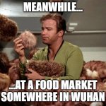 Tribbles | MEANWHILE... ...AT A FOOD MARKET SOMEWHERE IN WUHAN | image tagged in tribbles | made w/ Imgflip meme maker