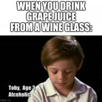 Follow your dreams | WHEN YOU DRINK GRAPE JUICE FROM A WINE GLASS: | image tagged in follow your dreams | made w/ Imgflip meme maker