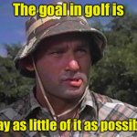 Four you | The goal in golf is; Play as little of it as possible | image tagged in golf caddy | made w/ Imgflip meme maker