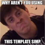 Thomas is Unimpressed | WHY AREN’T YOU USING; THIS TEMPLATE SIMP | image tagged in thomas is unimpressed | made w/ Imgflip meme maker