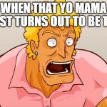 Yo Mama Shock | WHEN THAT YO MAMA ROAST TURNS OUT TO BE TRUE | image tagged in yo mama shock | made w/ Imgflip meme maker