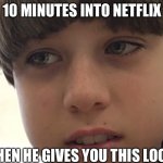 That Face | 10 MINUTES INTO NETFLIX; THEN HE GIVES YOU THIS LOOK | image tagged in that face | made w/ Imgflip meme maker