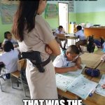 Hostile teacher | TOMMY HAD A DISAGREEMENT WITH HIS TEACHER ONCE... THAT WAS THE LAST TIME THEY ARGUED | image tagged in hostile teacher,gun,school,kids,funny,memes | made w/ Imgflip meme maker