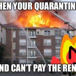 Fireball and a burning building | WHEN YOUR QUARANTINED; AND CAN’T PAY THE RENT. | image tagged in fireball and a burning building | made w/ Imgflip meme maker