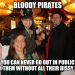 Pirate hissy fits | BLOODY PIRATES; YOU CAN NEVER GO OUT IN PUBLIC WITH THEM WITHOUT ALL THEIR HISSY FITS! | image tagged in two pirates pointing their pistols,pirate,pirates,buccaneers,buccaneer,pirates of the carribean | made w/ Imgflip meme maker