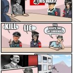Boardroom Meeting Suggestion Nazi | HOW CAN WE WIN THIS WAR? TELL JOSEPH THAT WE SURRENDER; LIE; KILL | image tagged in boardroom meeting suggestion nazi | made w/ Imgflip meme maker