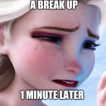 Crying Elsa | GIRLS AFTER A BREAK UP; 1 MINUTE LATER; *MASCARA IS ALL OVER * | image tagged in elsa crying over,crying,break up,girls be like | made w/ Imgflip meme maker