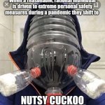 Diy Covid19 mask | When a reasonable, rational individual is driven to extreme personal safety measures during a pandemic they shift to; NUTSY CUCKOO | image tagged in diy covid19 mask | made w/ Imgflip meme maker