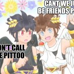 X, X Everywhere Kid Icarus | CANT WE JUST BE FRIENDS PITTOO; DON'T CALL ME PITTOO | image tagged in x x everywhere kid icarus | made w/ Imgflip meme maker