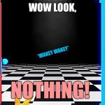 Wow look, NOTHING | WOW LOOK, *WAKEY WAKEY*; NOTHING! | image tagged in wow look nothing | made w/ Imgflip meme maker