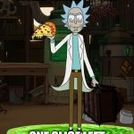 Rick pizza | WHEN THERE'S ONLY; ONE SLICE LEFT | image tagged in rick pizza | made w/ Imgflip meme maker