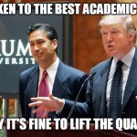 Trump University | I'VE SPOKEN TO THE BEST ACADEMIC EXPERTS; THEY SAY IT'S FINE TO LIFT THE QUARANTINE | image tagged in trump university | made w/ Imgflip meme maker
