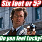 It’s an easy question | Six feet or 5? Do you feel Lucky? | image tagged in dirty harry,memes,social distancing,movie quotes,coronavirus,clint eastwood | made w/ Imgflip meme maker