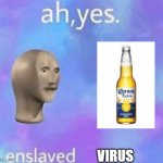 Ah yes enslaved | VIRUS | image tagged in ah yes enslaved | made w/ Imgflip meme maker