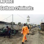 Black guy Suit | No one:; Gotham criminals: | image tagged in black guy suit | made w/ Imgflip meme maker
