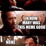 Infinity War - 14mil futures | I HAVE SEEN 14,000,605 FUTURES; IN HOW MANY WAS THIS MEME GOOD; NONE | image tagged in infinity war - 14mil futures | made w/ Imgflip meme maker