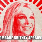 Comrade Britney | COMRADE BRITNEY APPROVES | image tagged in comrade britney | made w/ Imgflip meme maker
