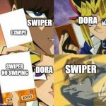 Yu Gi Oh | DORA; SWIPER; I SWIPE; SWIPER NO SWIPING; SWIPER; DORA | image tagged in yu gi oh | made w/ Imgflip meme maker