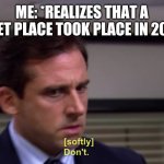 Michael Dont | ME: *REALIZES THAT A QUIET PLACE TOOK PLACE IN 2020* | image tagged in michael dont | made w/ Imgflip meme maker