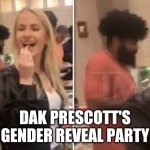 Dak Prescott's gender reveal party | DAK PRESCOTT'S GENDER REVEAL PARTY | image tagged in dak prescott's gender reveal party | made w/ Imgflip meme maker