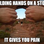 Goatse | HOLDING HANDS ON A STONE; IT GIVES YOU PAIN | image tagged in goatse | made w/ Imgflip meme maker