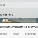 NEVER ask | WHAT IS THE DIFFERENCE BETWEEN LEFT AND RIGHT TWIX | image tagged in why is the fbi here,twix,memes,candy | made w/ Imgflip meme maker