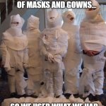 Coronavirus | WELL WE RAN OUT OF MASKS AND GOWNS... ...SO WE USED WHAT WE HAD | image tagged in coronavirus | made w/ Imgflip meme maker