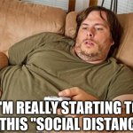 couch potato | I'M REALLY STARTING TO LIKE THIS "SOCIAL DISTANCING" | image tagged in couch potato | made w/ Imgflip meme maker