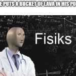 physics meme man | STEVE PUTS A BUCKET OF LAVA IN HIS POCKET | image tagged in physics meme man | made w/ Imgflip meme maker