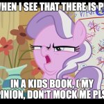 My opinion counts! Don't judge! | ME, WHEN I SEE THAT THERE IS PEEING; IN A KIDS BOOK, ( MY OPINION, DON'T MOCK ME PLS ) | image tagged in mlp wtf,pee,mlp,opinion | made w/ Imgflip meme maker