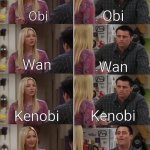 Jesus Kenobi | Obi; Obi; Wan; Wan; Kenobi; Kenobi; JESUS CHRIST; Obi-Wan Kenobi | image tagged in joey phoebe,obi wan kenobi,jesus | made w/ Imgflip meme maker