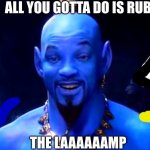 Will Smith the Genie | ALL YOU GOTTA DO IS RUB; THE LAAAAAAMP | image tagged in will smith the genie | made w/ Imgflip meme maker
