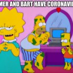 simpsons coronavirus | HOMER AND BART HAVE CORONAVIRUS | image tagged in simpsons coronavirus | made w/ Imgflip meme maker