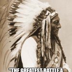 Greatest Battle | CHIEF ABENAKAS; "THE GREATEST BATTLE A MAN FACES IS WITH HIMSELF." | image tagged in indian chief,words of wisdom,self,struggle,growth | made w/ Imgflip meme maker