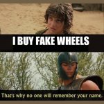 Troy no one will remember your name | I BUY FAKE WHEELS | image tagged in troy no one will remember your name | made w/ Imgflip meme maker
