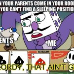 Oh sh- | WHEN YOUR PARENTS COME IN YOUR ROOM AT NIGHT AND YOU CAN'T FIND A SLEEPING POSITION ON TIME; MY PARENTS; ME | image tagged in king dice oh lordy that ain't good | made w/ Imgflip meme maker